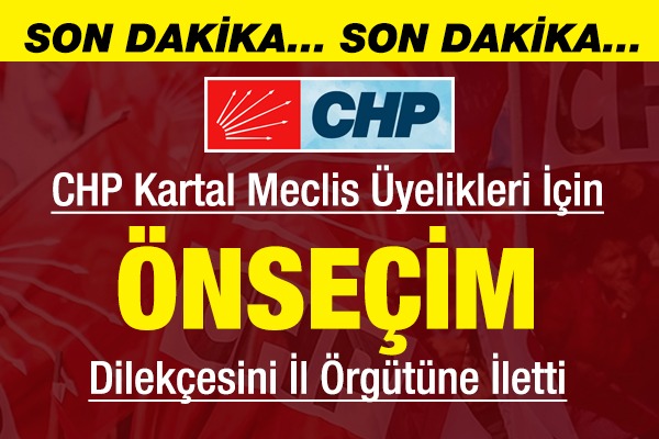 CHP KARTAL İLÇE BAŞKANLIĞI ÖN SEÇİM DİLEKÇELERİNİ İLE SUNDU