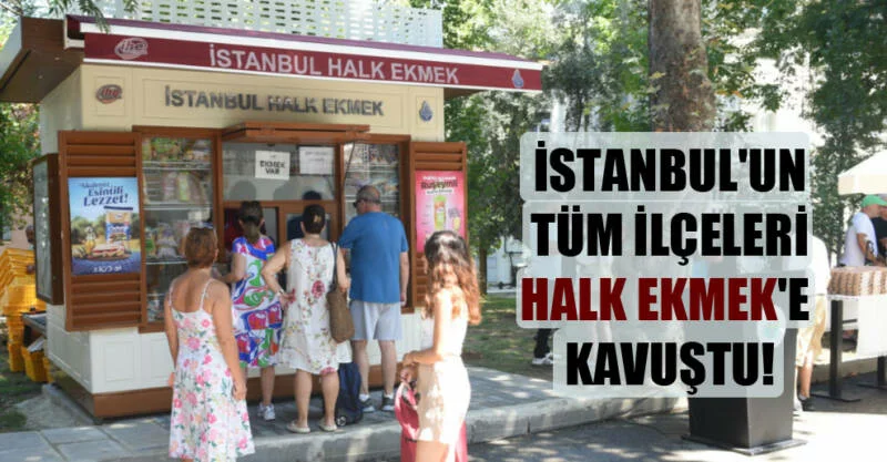 İSTANBUL’UN TÜM İLÇELERİ HALK EKMEK’E KAVUŞTU