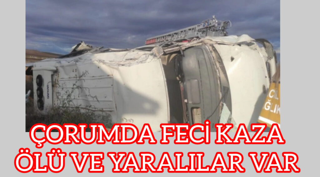 Çorum’da feci kaza! İşçileri taşıyan minibüs ile zift yüklü tanker çarpıştı